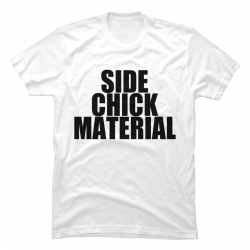 side chick t shirts